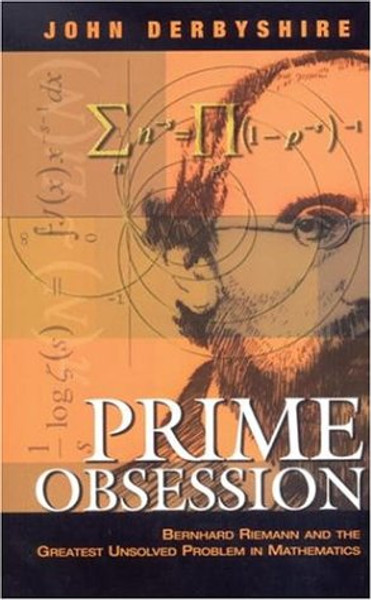 Prime Obsession: Bernhard Riemann and the Greatest Unsolved Problem in Mathematics