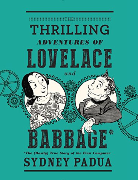 The Thrilling Adventures of Lovelace and Babbage: The (Mostly) True Story of the First Computer (Pantheon Graphic Novels)