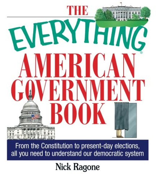 The Everything American Government Book: From the Constitution to Present-Day Elections, All You Need to Understand Our Democratic System