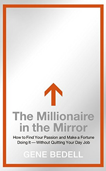 The Millionaire in the Mirror: How to Find Your Passion and Make a Fortune Doing It--Without Quitting Your Day Job