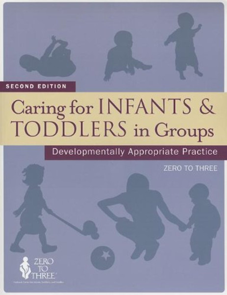 Caring for Infants & Toddlers in Groups: Developmentally Appropriate Practice