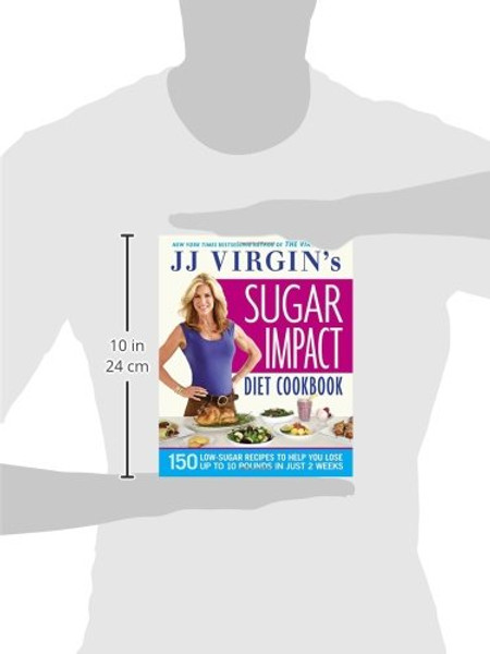 JJ Virgin's Sugar Impact Diet Cookbook: 150 Low-Sugar Recipes to Help You Lose Up to 10 Pounds in Just 2 Weeks