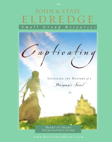 Captivating Heart to Heart Facilitator's Guide: Unveiling the Mystery of a Woman's Soul