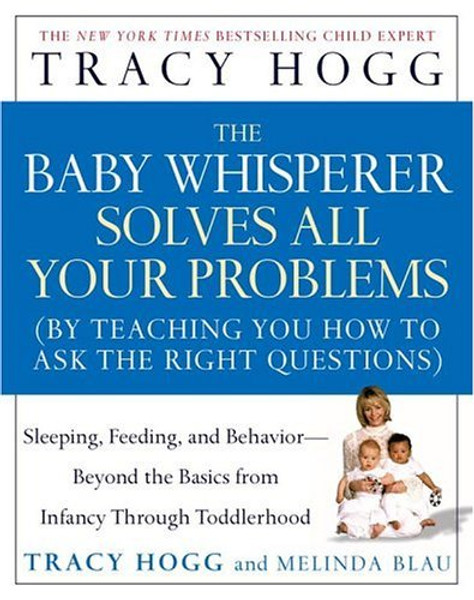 The Baby Whisperer Solves All Your Problems (by Teaching You How to Ask the Right Questions): Sleeping, Feeding, and Behavior--Beyond the Basics from Infancy Through Toddlerhood