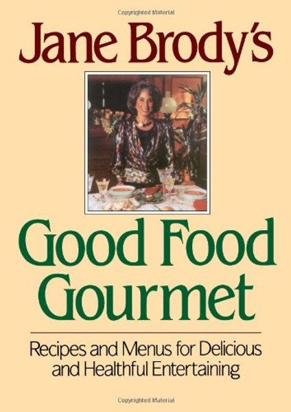 Jane Brody's Good Food Gourmet: Recipes and Menus for Delicious and Healthful Entertaining