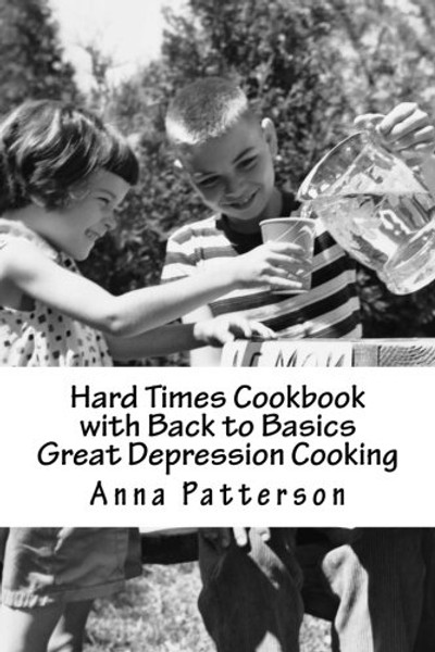 Hard Times Cookbook with Back to Basics Great Depression Cooking