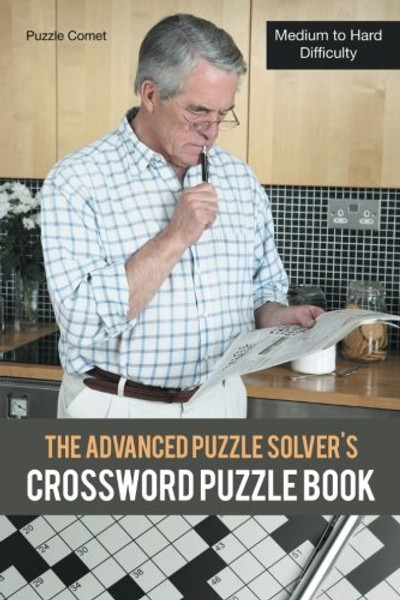 The Advanced Puzzle Solver's Crossword Puzzle Book: Medium to Hard Difficulty