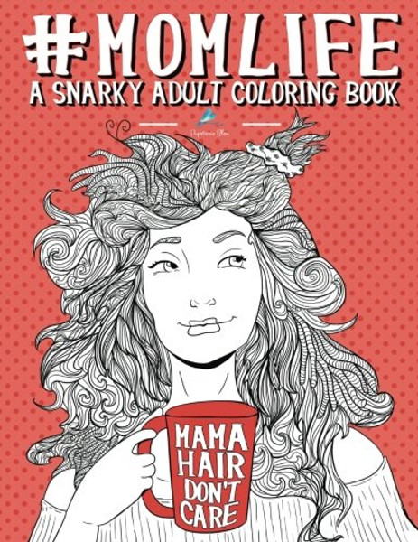 Mom Life: A Snarky Adult Coloring Book: A Unique & Funny Antistress Coloring Gift for Moms To Be, New Mommys, Pregnant Women & Expecting Mothers ... Relief & Mindful Meditation) (Volume 1)