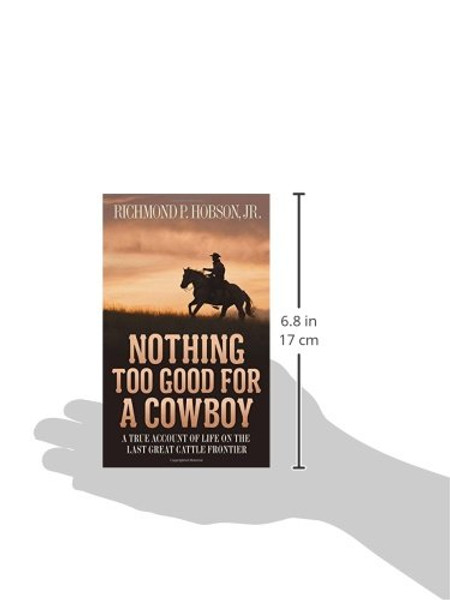 Nothing Too Good for a Cowboy: A True Account of Life on the Last Great Cattle Frontier