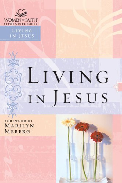 Living in Jesus (Women of Faith Study Guide Series)