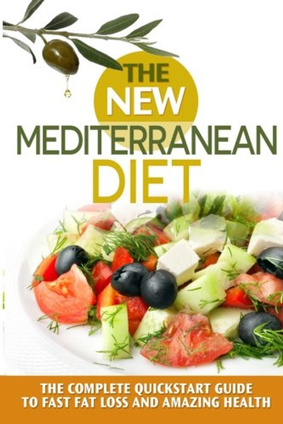 The New Mediterranean  Diet Book: A 30-Day Quickstart Guide to Fast Fat Loss and Amazing Health (includes Recipes) (mediterranean diet, mediterranean ... inflammation diet, high blood pressure diet)