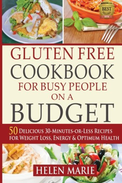 Gluten Free Cookbook for Busy People on a Budget: 50 Delicious 30-Minutes-or-Less Recipes for Weight Loss, Energy & Optimum Health (Nutritious ... for Healthier Living series) (Volume 1)