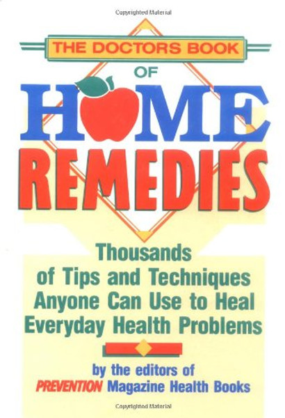 The Doctor's Book of Home Remedies: Thousands of Tips and Techniques Anyone Can Use to Heal Everyday Health Problems