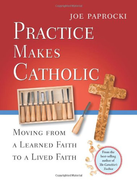 Practice Makes Catholic: Moving from a Learned Faith to a Lived Faith (Toolbox Series)