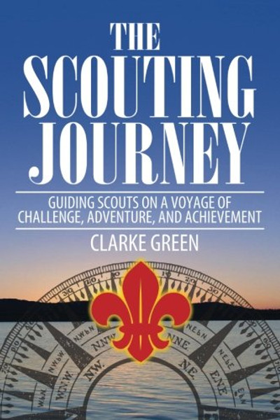The Scouting Journey: Guiding Scouts to challenge, adventure and achievement