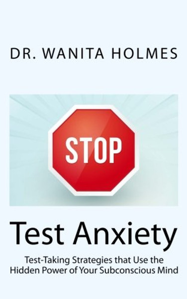 Stop Test Anxiety: Test Taking Strategies that Use the Hidden Power of Your Subconscious Mind
