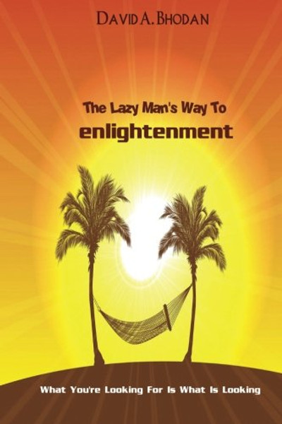 The Lazy Man's Way To Enlightenment: What You're Looking For Is What Is Looking
