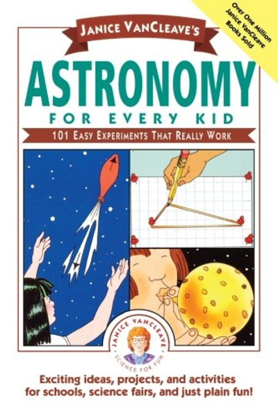 Janice VanCleave's Astronomy for Every Kid: 101 Easy Experiments that Really Work