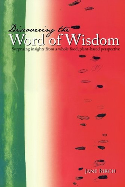 Discovering the Word of Wisdom: Surprising Insights from a Whole Food, Plant-based Perspective