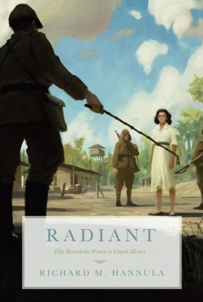 Radiant: Fifty Remarkable Women in Church History