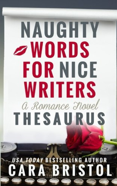 Naughty Words for Nice Writers: A Romance Novel Thesaurus