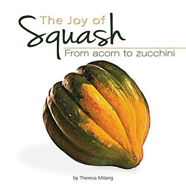 The Joy of Squash: From Acorn to Zucchini (Fruits & Favorites Cookbooks)
