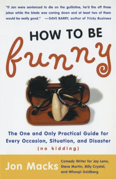 How to Be Funny: The One and Only Practical Guide for Every Occasion, Situation, and Disaster (no kidding)
