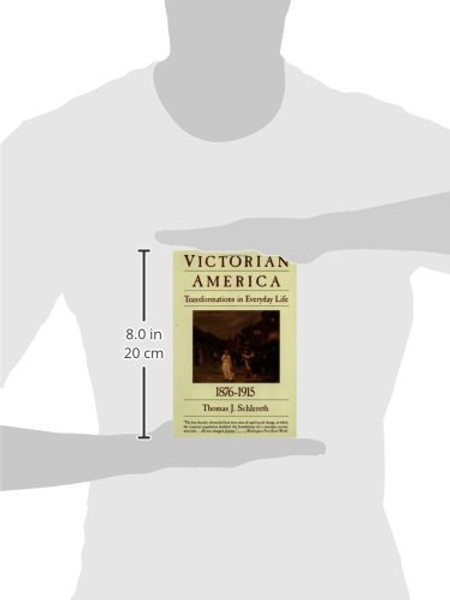 Victorian America: Transformations in Everyday Life, 1876-1915 (The Everyday Life in America Series, Vol. 4)