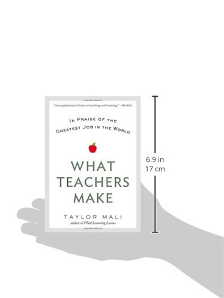 What Teachers Make: In Praise of the Greatest Job in the World