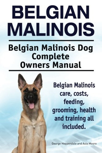 Belgian Malinois. Belgian Malinois Dog Complete Owners Manual. Belgian Malinois care, costs, feeding, grooming, health and training all included.