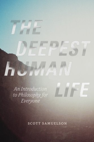 The Deepest Human Life: An Introduction to Philosophy for Everyone
