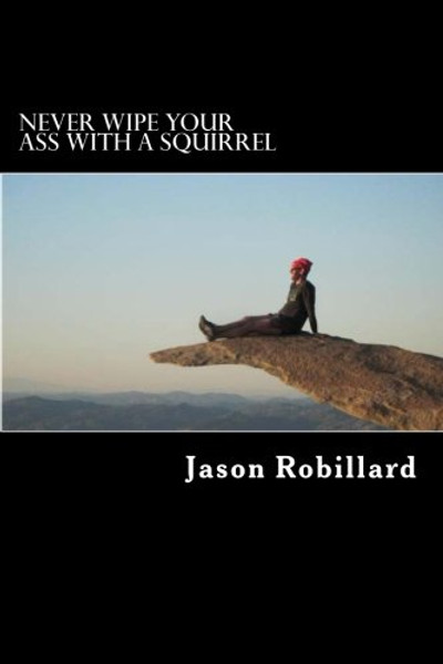 Never Wipe Your Ass with a Squirrel: A trail running, ultramarathon, and wilderness survival guide for weird folks