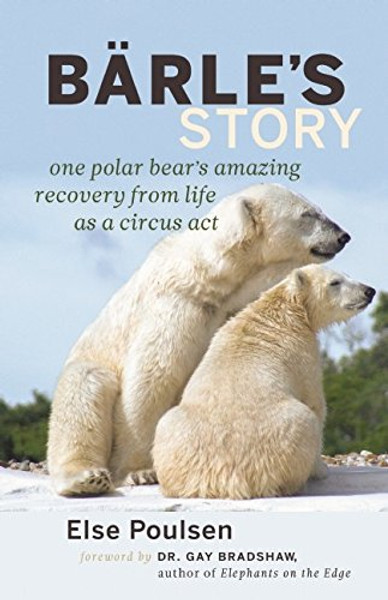 Brle's Story: One Polar Bear's Amazing Recovery from Life as a Circus Act