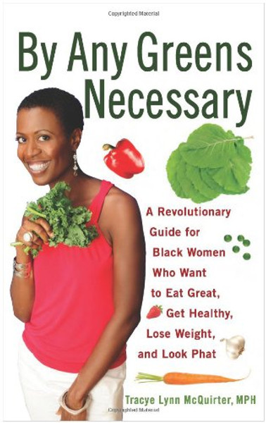 By Any Greens Necessary: A Revolutionary Guide for Black Women Who Want to Eat Great, Get Healthy, Lose Weight, and Look Phat