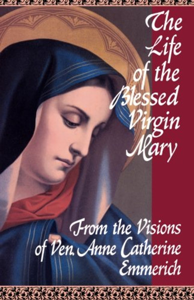 The Life of the Blessed Virgin Mary: From the Visions of Ven. Anne Catherine Emmerich