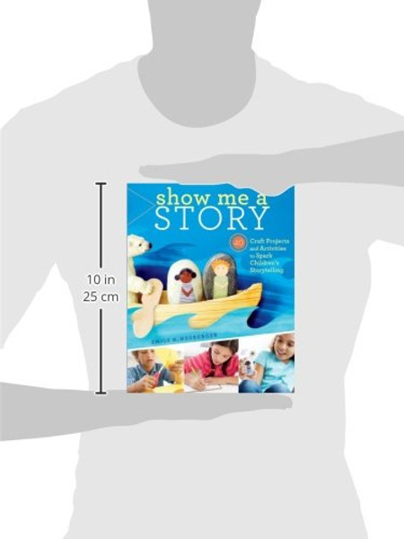 Show Me a Story: 40 Craft Projects and Activities to Spark Children's Storytelling