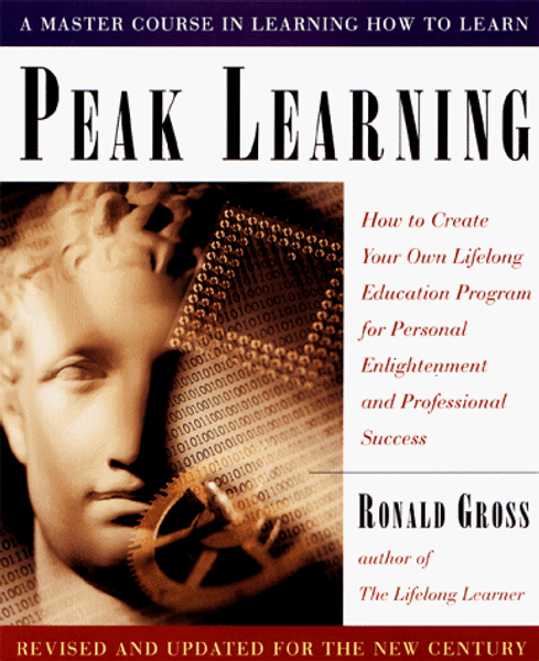 Peak Learning: How to Create Your Own Lifelong Education Program for Personal Enlightenment and Professional Success