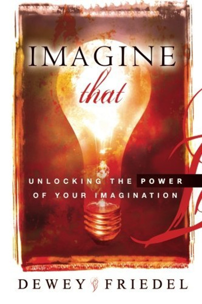 Imagine That: Unlocking the Power of Your Imagination