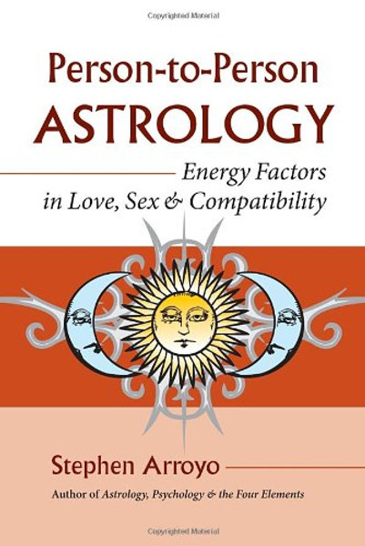 Person-to-Person Astrology: Energy Factors in Love, Sex and Compatibility