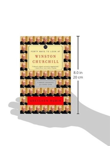 Forty Ways to Look at Winston Churchill: A Brief Account of a Long Life