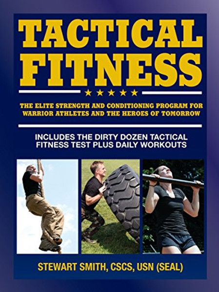 Tactical Fitness: The Elite Strength and Conditioning Program for Warrior Athletes and the Heroes of Tomorrow including Firefighters, Police, Military and Special Forces