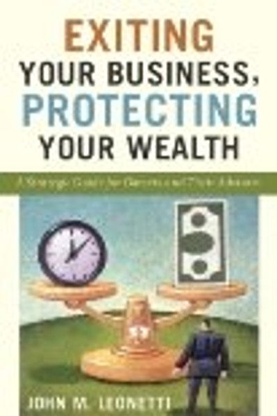 Exiting Your Business, Protecting Your Wealth: A Strategic Guide For Owner's and Their Advisors