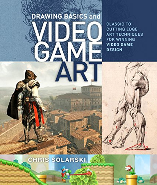 Drawing Basics and Video Game Art: Classic to Cutting-Edge Art Techniques for Winning Video Game Design