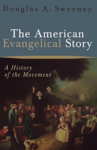 The American Evangelical Story: A History of the Movement