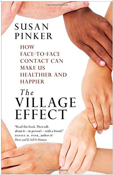 The Village Effect: How Face-to-Face Contact Can Make Us Healthier and Happier