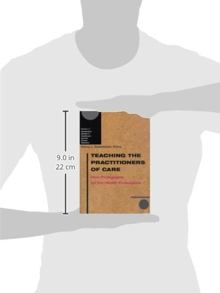 Teaching the Practitioners of Care: New Pedagogies for the Health Professions (Interpretive Studies in Healthcare and the Human Sciences)