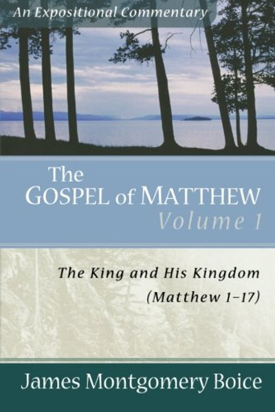 The Gospel of Matthew: The King and His Kingdom, Matthew 1-17 (Expositional Commentary)