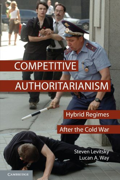 Competitive Authoritarianism: Hybrid Regimes after the Cold War (Problems of International Politics)
