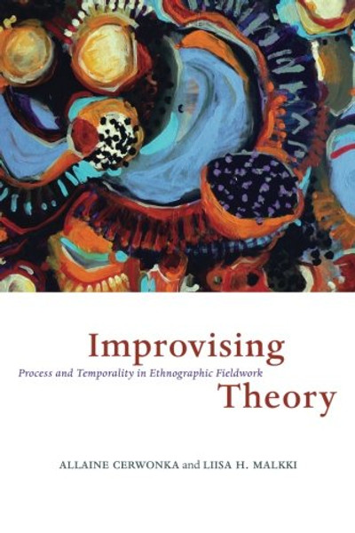 Improvising Theory: Process and Temporality in Ethnographic Fieldwork