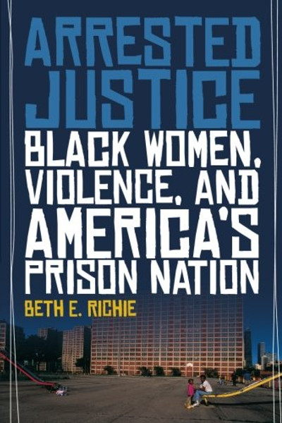 Arrested Justice: Black Women, Violence, and America??s Prison Nation
